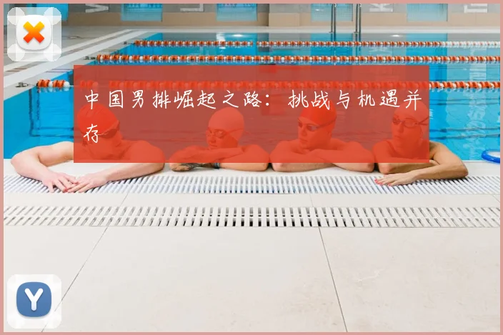 中国男排崛起之路：挑战与机遇并存