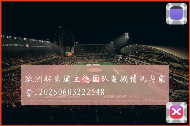 欧洲杯东道主德国队备战情况与前景_20260603222548